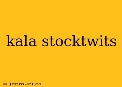 kala stocktwits