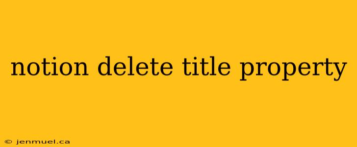 notion delete title property