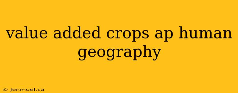 value added crops ap human geography